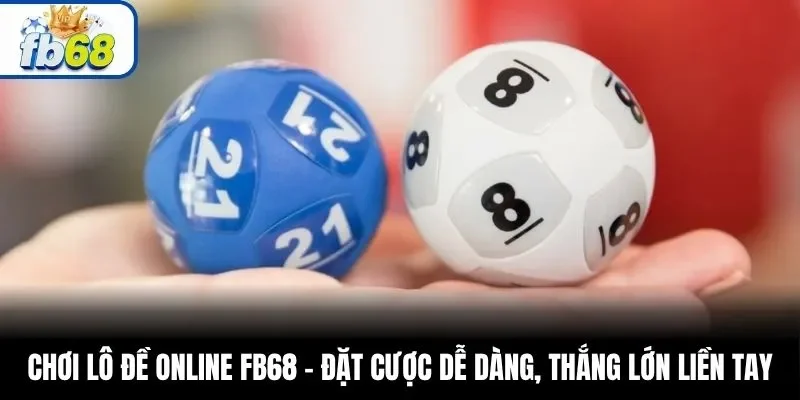 Chơi Lô Đề Online FB68 – Đặt Cược Dễ Dàng, Thắng Lớn Liền Tay