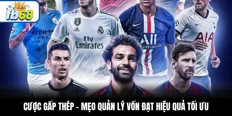 Cược Gấp Thép – Mẹo Quản Lý Vốn Đạt Hiệu Quả Tối Ưu