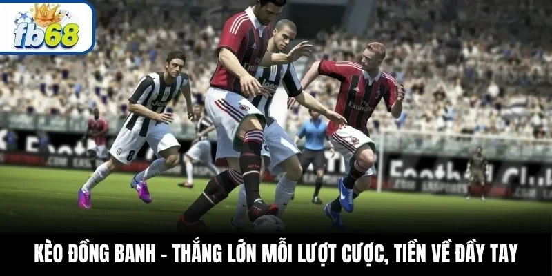 Kèo Đồng Banh – Thắng Lớn Mỗi Lượt Cược, Tiền Về Đầy Tay