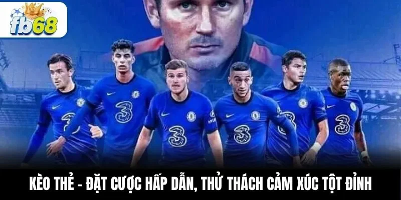 Kèo Thẻ – Đặt Cược Hấp Dẫn, Thử Thách Cảm Xúc Tột Đỉnh