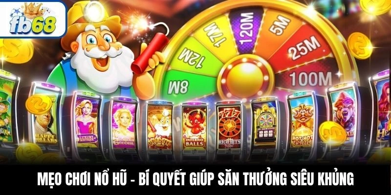 Mẹo Chơi Nổ Hũ – Bí Quyết Giúp Săn Thưởng Siêu Khủng