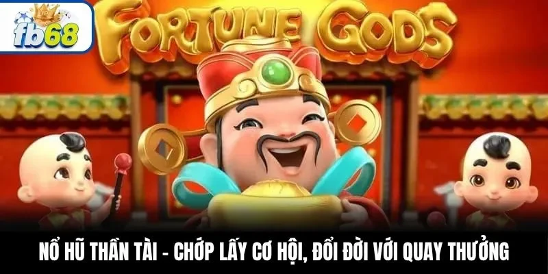 Nổ Hũ Thần Tài – Chớp Lấy Cơ Hội, Đổi Đời Với Quay Thưởng