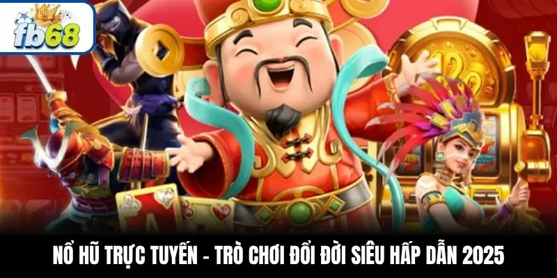 Nổ Hũ Trực Tuyến – Trò Chơi Đổi Đời Siêu Hấp Dẫn 2025