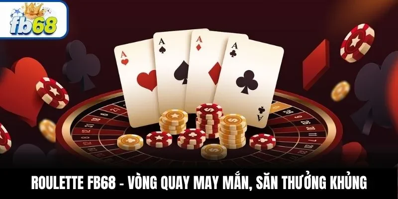 Roulette FB68 – Vòng Quay May Mắn, Săn Thưởng Khủng