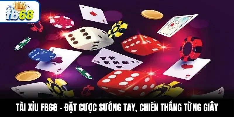 Tài Xỉu FB68 – Đặt Cược Sướng Tay, Chiến Thắng Từng Giây