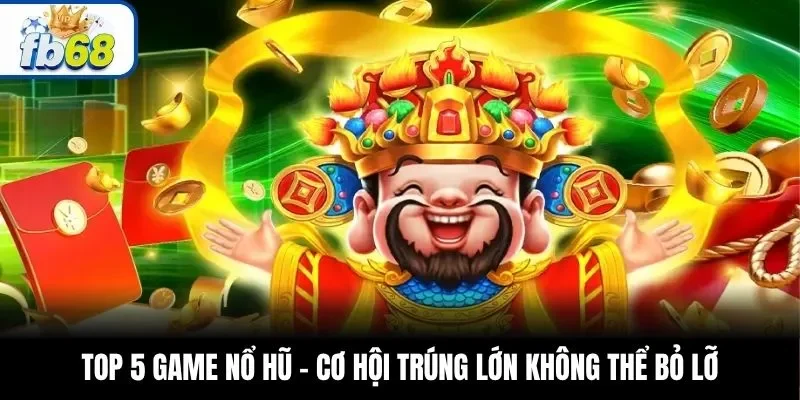 Top 5 Game Nổ Hũ – Cơ Hội Trúng Lớn Không Thể Bỏ Lỡ