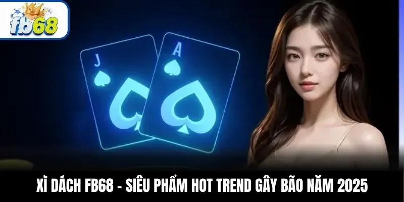 Xì Dách FB68 – Siêu Phẩm Hot Trend Gây Bão Năm 2025