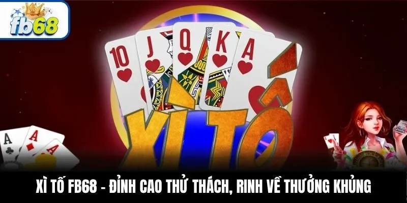 Xì Tố FB68 – Đỉnh Cao Thử Thách, Rinh Về Thưởng Khủng