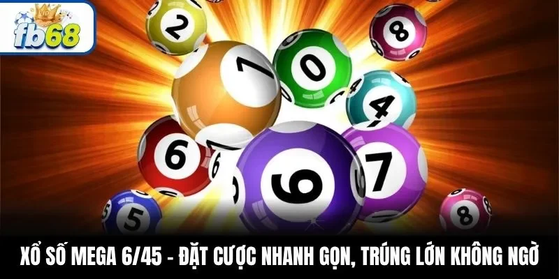 Xổ Số Mega 6/45 – Đặt Cược Nhanh Gọn, Trúng Lớn Không Ngờ